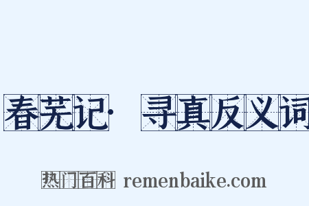 春芜记·寻真反义词是什么意思的图片
